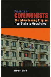 Property of Communists: The Urban Housing Program from Stalin to Khrushchev