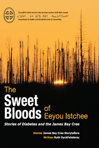 Sweet Bloods of Eeyou Istchee: Stories of Diabetes and the James Bay Cree