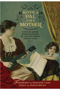 Never a Pal Like Mother: Vintage Songs & Photographs of the One Who's Always True [With 2 CDs]: Vintage Songs &amp;amp;amp; Photographs of the One Who's Always True