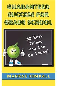 Guaranteed Success for Grade School 50 Easy Things You Can Do Today!