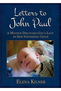 Letters to John Paul: A Mother Discovers God's Love in Her Suffering Child