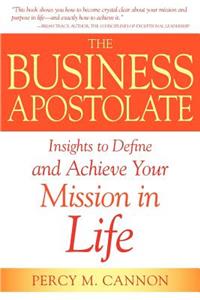 The Business Apostolate Insights to Define and Achieve Your Mission in Life