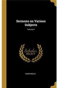 Sermons on Various Subjects; Volume II