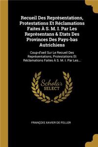 Recueil Des Représentations, Protestations Et Réclamations Faites À S. M. I. Par Les Représentans & Etats Des Provinces Des Pays-bas Autrichiens