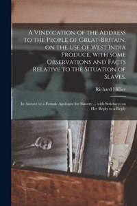 Vindication of the Address to the People of Great-Britain, on the Use of West India Produce, With Some Observations and Facts Relative to the Situation of Slaves.