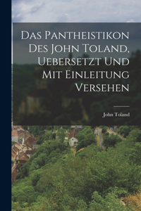 Das Pantheistikon Des John Toland, Uebersetzt Und Mit Einleitung Versehen