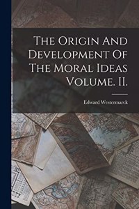 Origin And Development Of The Moral Ideas Volume. II.