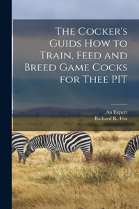 Cocker's Guids how to Train, Feed and Breed Game Cocks for Thee PIT