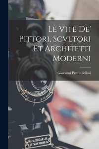 Le Vite De' Pittori, Scvltori Et Architetti Moderni