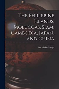 Philippine Islands, Moluccas, Siam, Cambodia, Japan, and China