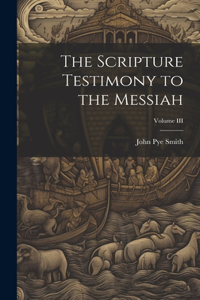 The Scripture Testimony to the Messiah; Volume III