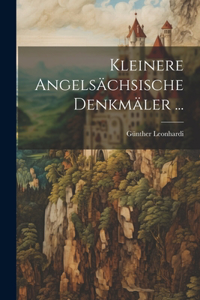 Kleinere Angelsächsische Denkmäler ...