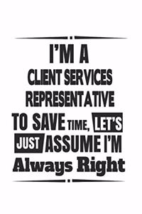 I'm A Client Services Representative To Save Time, Let's Just Assume I'm Always Right