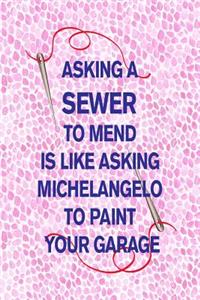 Asking a Sewer to Mend Is Like Asking Michelangelo to Paint Your Garage