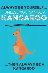 Always Be Your Self Unless You Can Be A Kangaroo Then Always Be A Kangaroo