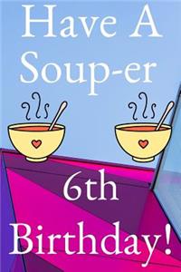 Have A Soup-er 6th Birthday