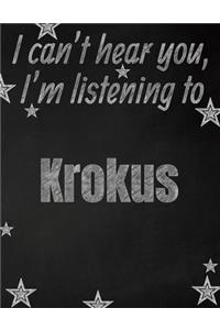 I can't hear you, I'm listening to Krokus creative writing lined notebook: Promoting band fandom and music creativity through writing...one day at a time