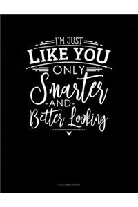 I'm Just Like You Only Smarter And Better Looking
