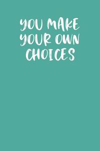 You Make Your Own Choices