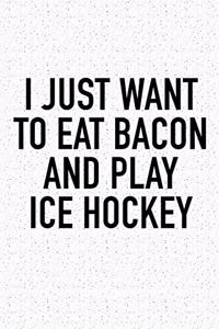 I Just Want To Eat Bacon And Play Ice Hockey