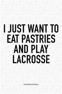I Just Want To Eat Pastries And Play Lacrosse