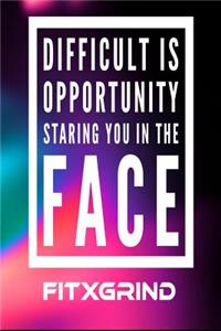 Difficult is Opportunity Staring You in the Face FITXGRIND