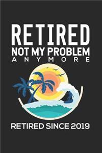 Retired Not My Problem Anymore Retired Since 2019