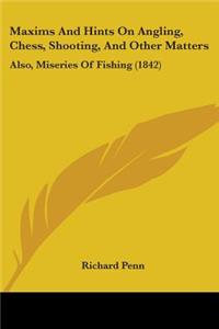 Maxims And Hints On Angling, Chess, Shooting, And Other Matters