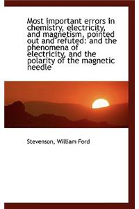 Most Important Errors in Chemistry, Electricity, and Magnetism, Pointed Out and Refuted