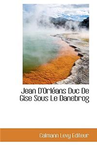 Jean D'Orl ANS Duc de Gise Sous Le Danebrog
