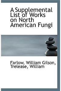 A Supplemental List of Works on North American Fungi