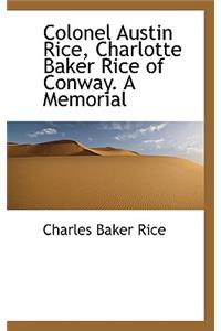 Colonel Austin Rice, Charlotte Baker Rice of Conway. a Memorial