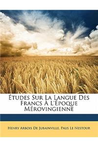 Études Sur La Langue Des Francs À L'époque Mérovingienne