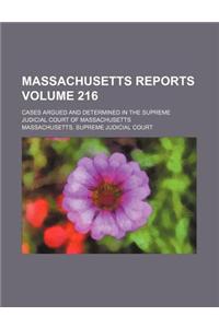 Massachusetts Reports; Cases Argued and Determined in the Supreme Judicial Court of Massachusetts Volume 216