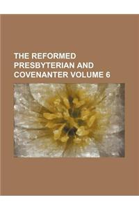 The Reformed Presbyterian and Covenanter Volume 6