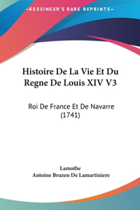Histoire de La Vie Et Du Regne de Louis XIV V3