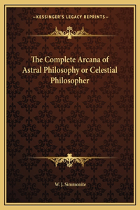 The Complete Arcana of Astral Philosophy or Celestial Philosopher
