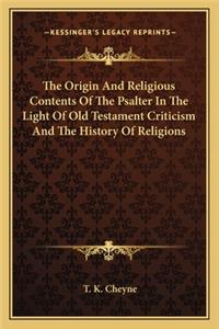 Origin And Religious Contents Of The Psalter In The Light Of Old Testament Criticism And The History Of Religions