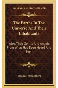Earths In The Universe And Their Inhabitants: Also, Their Spirits And Angels, From What Has Been Heard And Seen