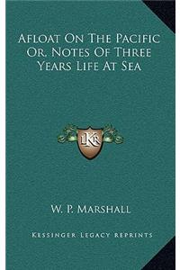 Afloat on the Pacific Or, Notes of Three Years Life at Sea