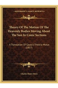 Theory of the Motion of the Heavenly Bodies Moving about the Sun in Conic Sections