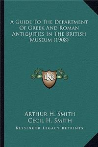 A Guide To The Department Of Greek And Roman Antiquities In The British Museum (1908)