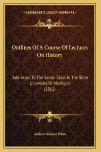 Outlines Of A Course Of Lectures On History