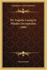 Die Tragische Losung Im Philoktet Des Sophokles (1860)