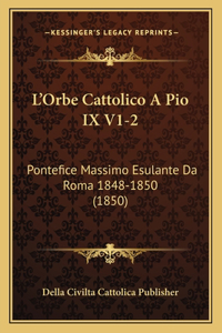 L'Orbe Cattolico A Pio IX V1-2: Pontefice Massimo Esulante Da Roma 1848-1850 (1850)