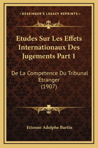Etudes Sur Les Effets Internationaux Des Jugements Part 1