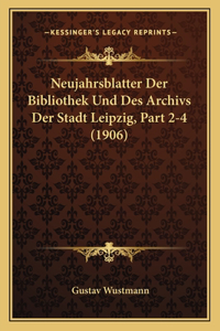 Neujahrsblatter Der Bibliothek Und Des Archivs Der Stadt Leipzig, Part 2-4 (1906)