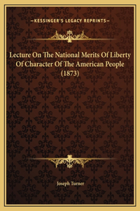 Lecture On The National Merits Of Liberty Of Character Of The American People (1873)