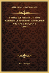 Beitrage Zur Kenntnis Der Flora Sudarabiens Und Der Inseln Sokotra, Semha Und 'Abd El Kuri, Part 1 (1907)