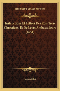 Instructions Et Lettres Des Rois Tres-Chrestiens, Et De Levrs Ambassadeurs (1654)